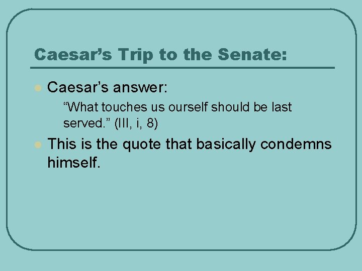 Caesar’s Trip to the Senate: l Caesar’s answer: • “What touches us ourself should