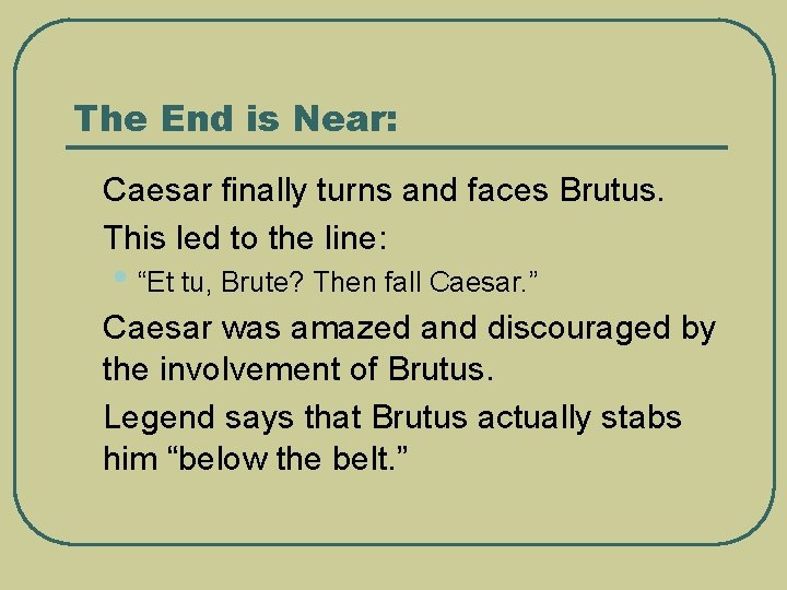 The End is Near: l l Caesar finally turns and faces Brutus. This led