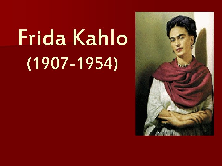 Frida Kahlo (1907 -1954) 