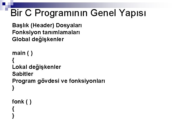 Bir C Programının Genel Yapısı Başlık (Header) Dosyaları Fonksiyon tanımlamaları Global değişkenler main (