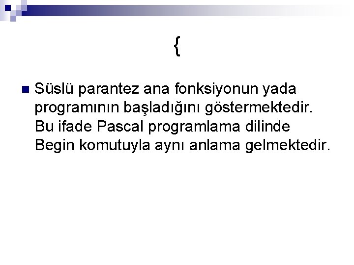 { n Süslü parantez ana fonksiyonun yada programının başladığını göstermektedir. Bu ifade Pascal programlama