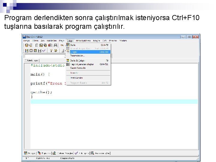 Program derlendikten sonra çalıştırılmak isteniyorsa Ctrl+F 10 tuşlarına basılarak program çalıştırılır. 