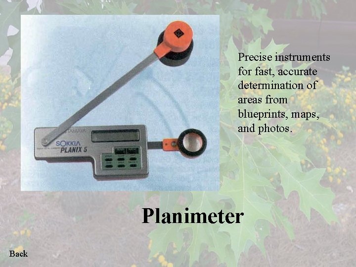 Precise instruments for fast, accurate determination of areas from blueprints, maps, and photos. Planimeter