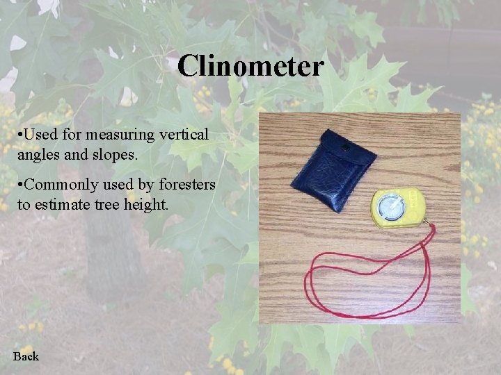 Clinometer • Used for measuring vertical angles and slopes. • Commonly used by foresters
