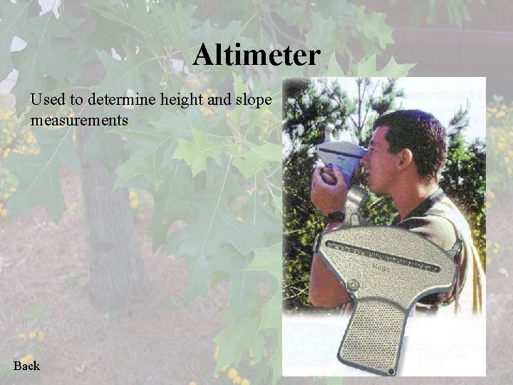 Altimeter Used to determine height and slope measurements Back 