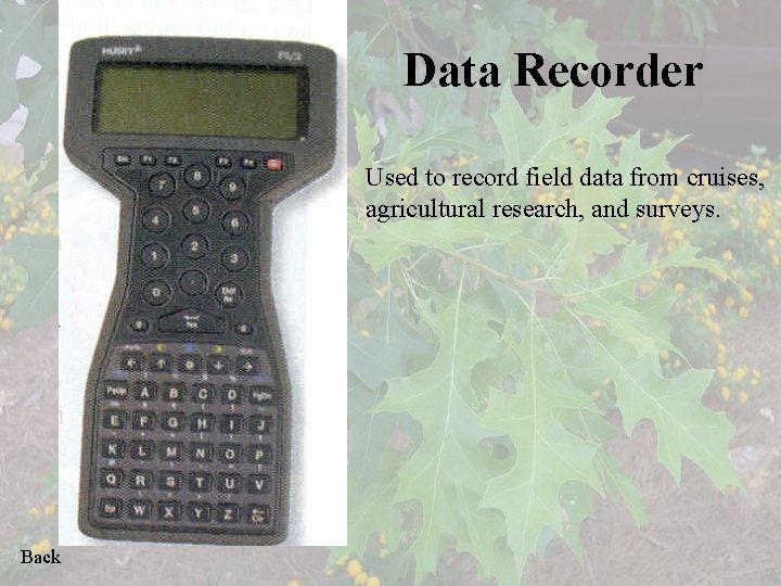 Data Recorder Used to record field data from cruises, agricultural research, and surveys. Back