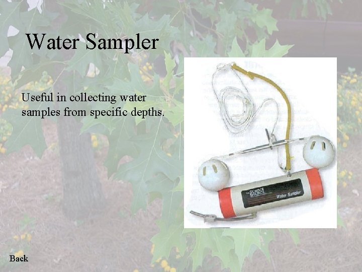 Water Sampler Useful in collecting water samples from specific depths. Back 