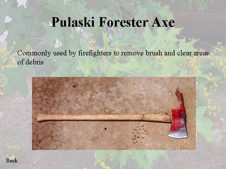 Pulaski Forester Axe Commonly used by firefighters to remove brush and clear areas of