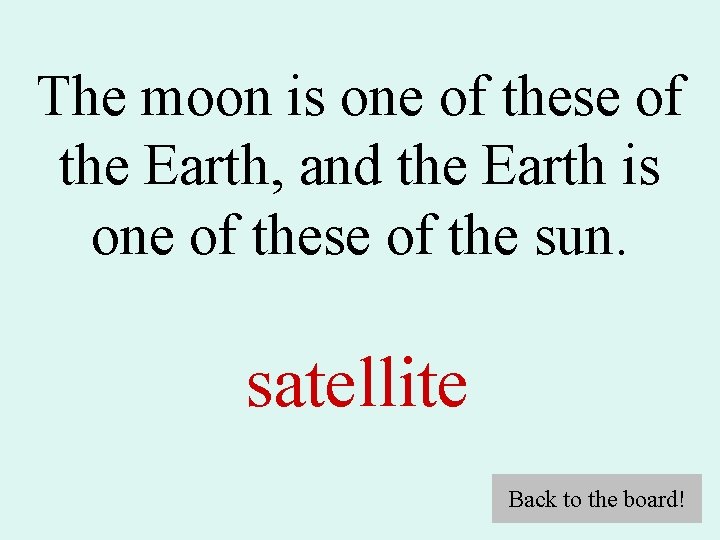 The moon is one of these of the Earth, and the Earth is one