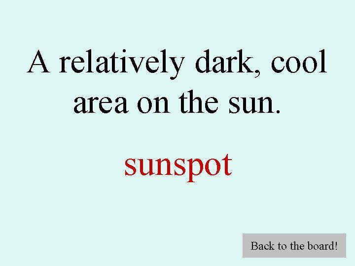 A relatively dark, cool area on the sunspot Back to the board! 