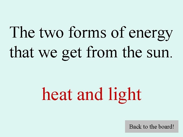 The two forms of energy that we get from the sun. heat and light