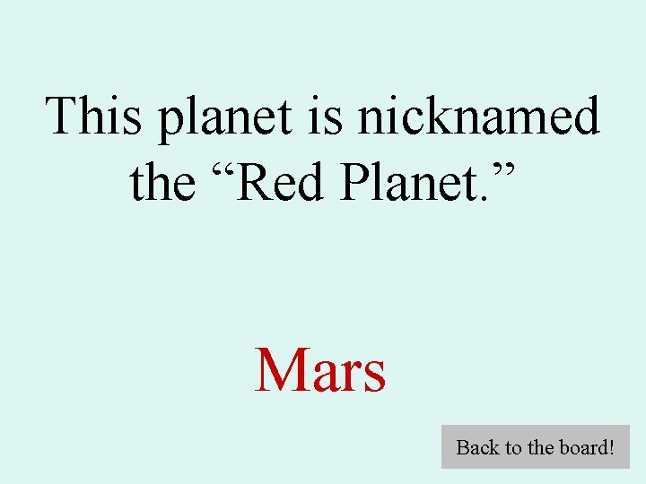 This planet is nicknamed the “Red Planet. ” Mars Back to the board! 