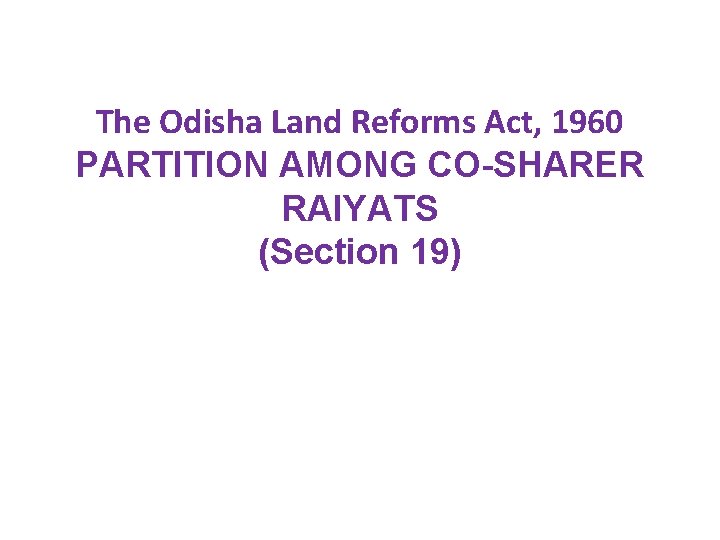 The Odisha Land Reforms Act, 1960 PARTITION AMONG CO-SHARER RAIYATS (Section 19) 