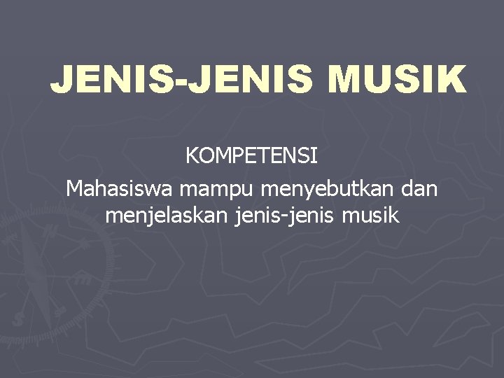 JENIS-JENIS MUSIK KOMPETENSI Mahasiswa mampu menyebutkan dan menjelaskan jenis-jenis musik 