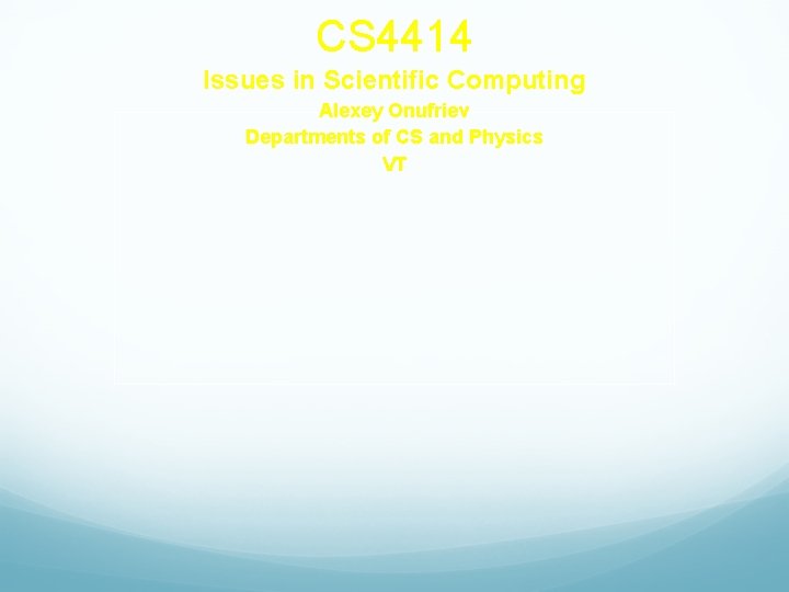 CS 4414 Issues in Scientific Computing Alexey Onufriev Departments of CS and Physics VT