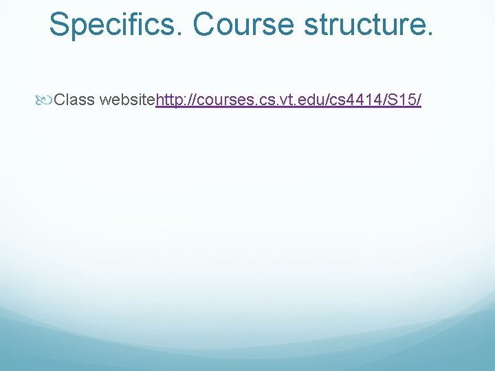 Specifics. Course structure. Class websitehttp: //courses. cs. vt. edu/cs 4414/S 15/ 