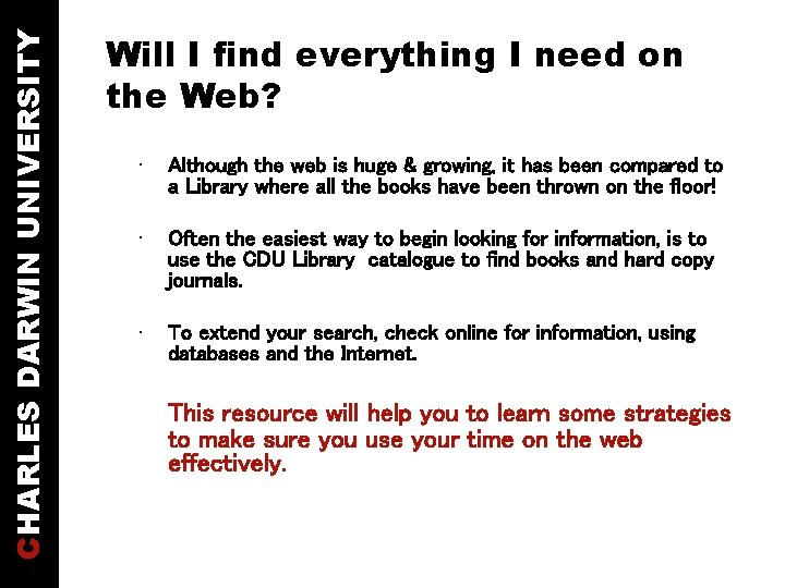 CHARLES DARWIN UNIVERSITY Will I find everything I need on the Web? • Although