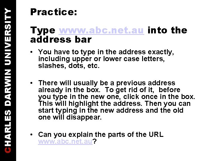 CHARLES DARWIN UNIVERSITY Practice: Type www. abc. net. au into the address bar •