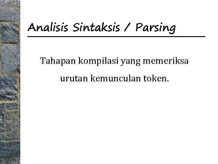 Analisis Sintaksis / Parsing Tahapan kompilasi yang memeriksa urutan kemunculan token. 