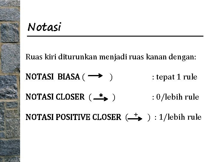 Notasi Ruas kiri diturunkan menjadi ruas kanan dengan: NOTASI BIASA ( NOTASI CLOSER (