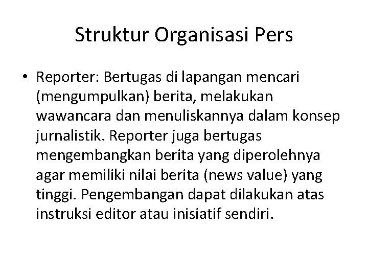 Struktur Organisasi Pers • Reporter: Bertugas di lapangan mencari (mengumpulkan) berita, melakukan wawancara dan