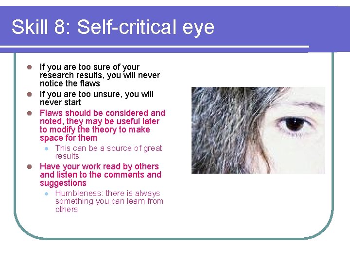 Skill 8: Self-critical eye If you are too sure of your research results, you