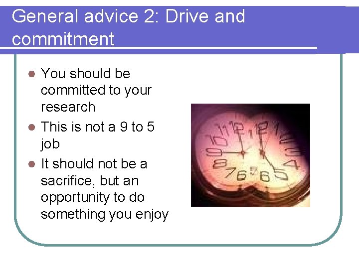 General advice 2: Drive and commitment You should be committed to your research l