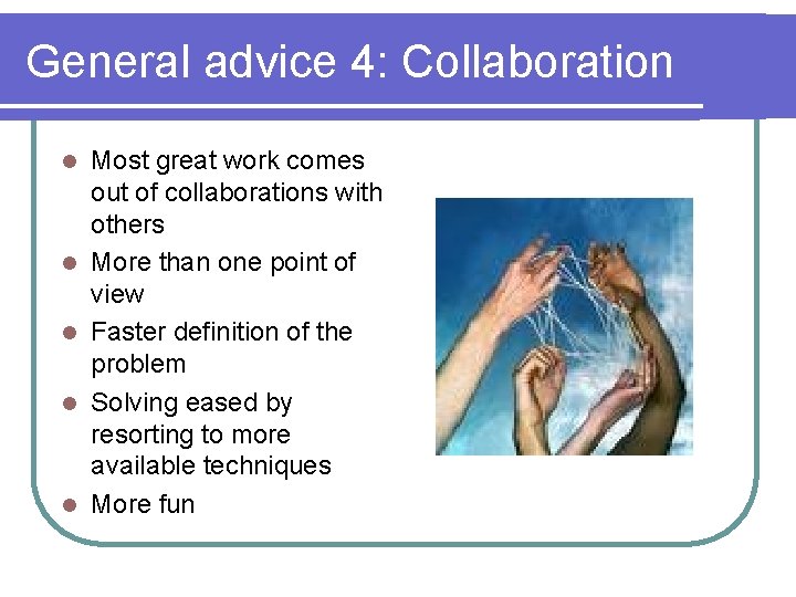 General advice 4: Collaboration l l l Most great work comes out of collaborations