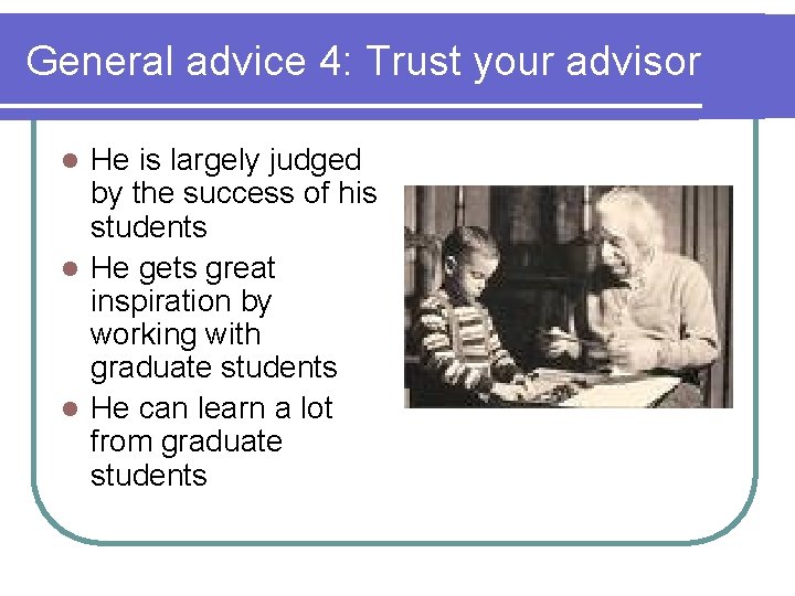 General advice 4: Trust your advisor He is largely judged by the success of