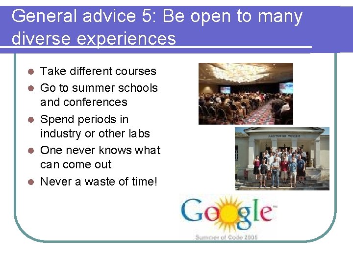 General advice 5: Be open to many diverse experiences l l l Take different