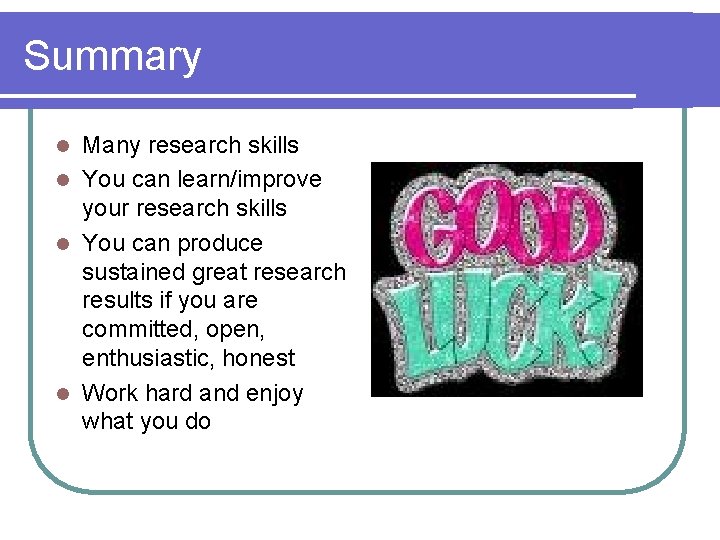 Summary Many research skills l You can learn/improve your research skills l You can