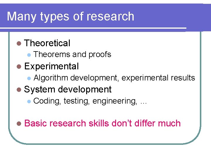 Many types of research l Theoretical l Theorems and proofs l Experimental l Algorithm