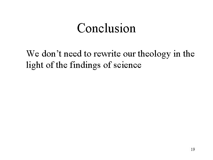 Conclusion We don’t need to rewrite our theology in the light of the findings