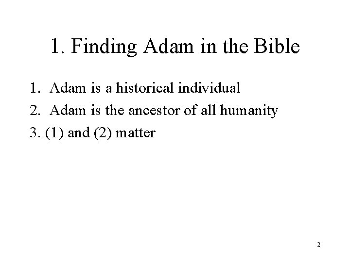 1. Finding Adam in the Bible 1. Adam is a historical individual 2. Adam