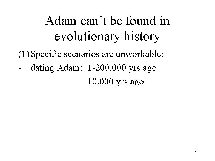 Adam can’t be found in evolutionary history (1) Specific scenarios are unworkable: - dating