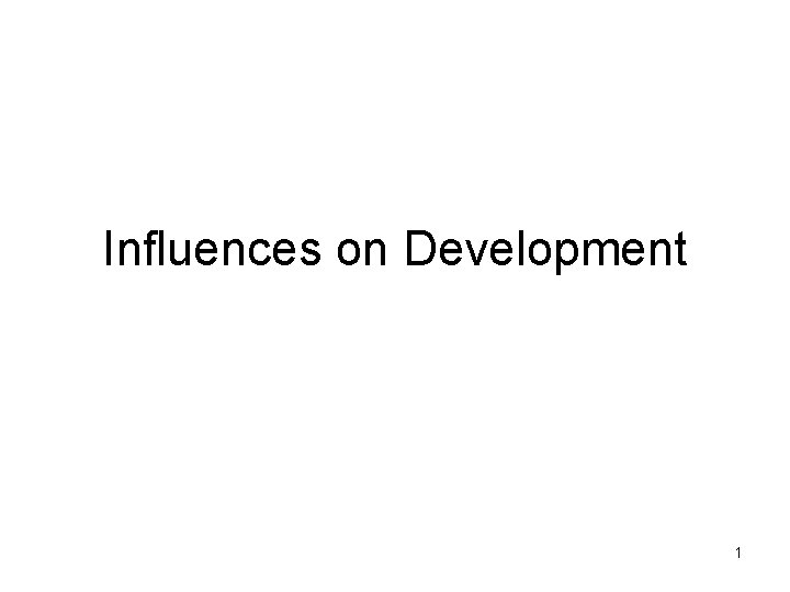 Influences on Development 1 