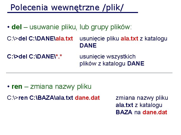 Polecenia wewnętrzne /plik/ • del – usuwanie pliku, lub grupy plików: C: >del C: