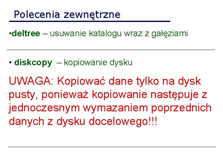 Polecenia zewnętrzne • deltree – usuwanie katalogu wraz z gałęziami • diskcopy – kopiowanie