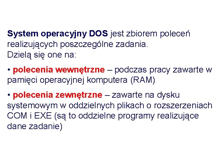 System operacyjny DOS jest zbiorem poleceń realizujących poszczególne zadania. Dzielą się one na: •