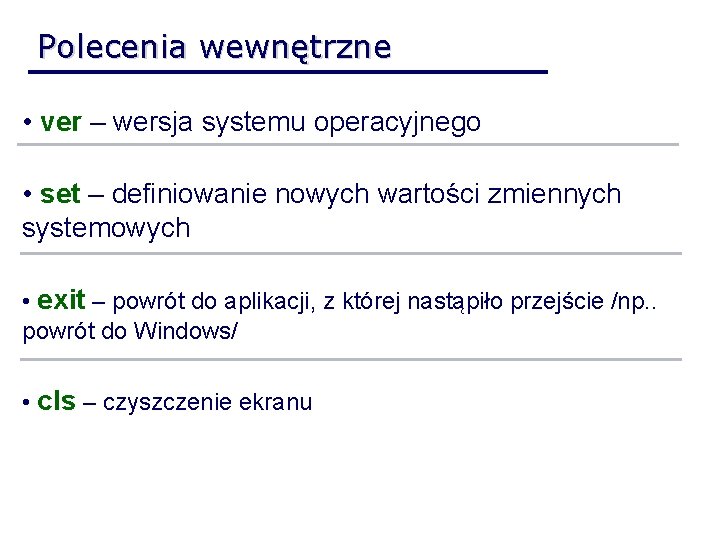 Polecenia wewnętrzne • ver – wersja systemu operacyjnego • set – definiowanie nowych wartości