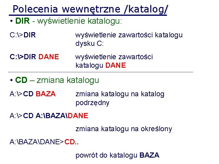 Polecenia wewnętrzne /katalog/ • DIR - wyświetlenie katalogu: C: >DIR wyświetlenie zawartości katalogu dysku