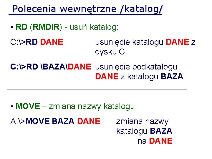 Polecenia wewnętrzne /katalog/ • RD (RMDIR) - usuń katalog: C: >RD DANE usunięcie katalogu