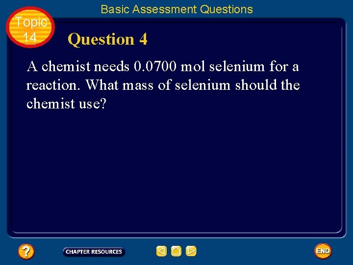 Topic 14 Basic Assessment Questions Question 4 A chemist needs 0. 0700 mol selenium