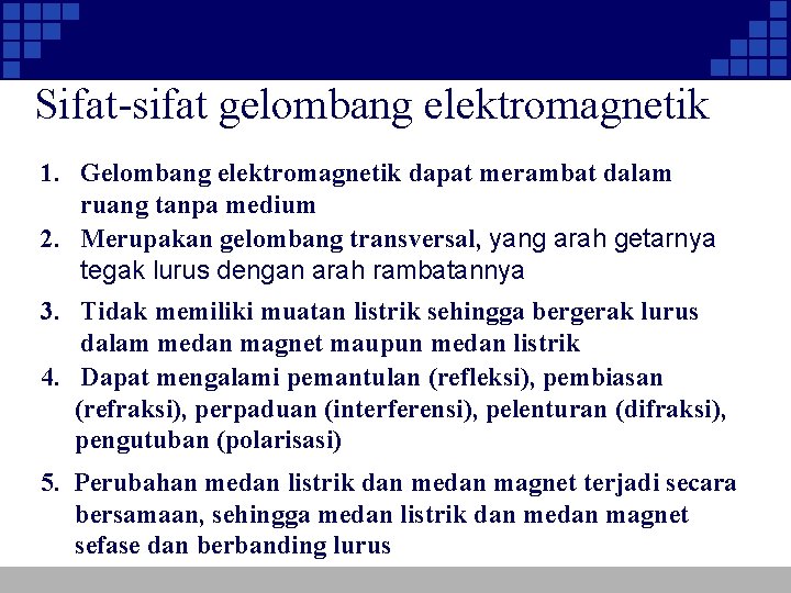 Sifat-sifat gelombang elektromagnetik 1. Gelombang elektromagnetik dapat merambat dalam ruang tanpa medium 2. Merupakan