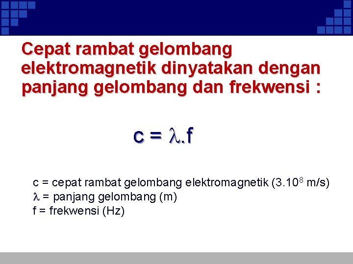 Cepat rambat gelombang elektromagnetik dinyatakan dengan panjang gelombang dan frekwensi : c = .