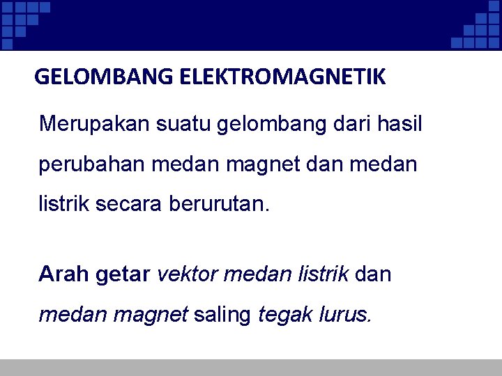 GELOMBANG ELEKTROMAGNETIK Merupakan suatu gelombang dari hasil perubahan medan magnet dan medan listrik secara