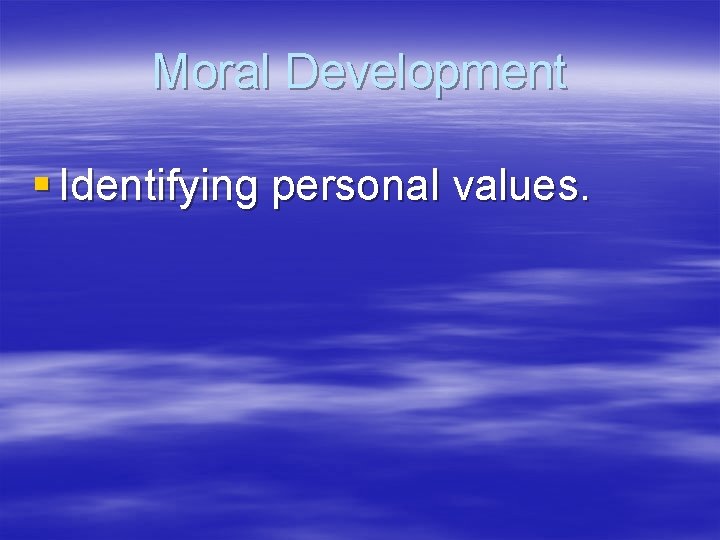 Moral Development § Identifying personal values. 