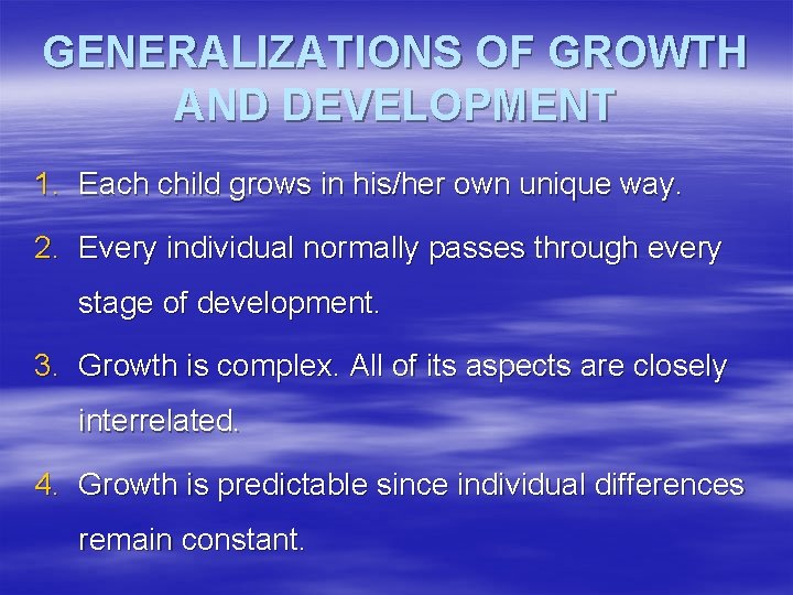 GENERALIZATIONS OF GROWTH AND DEVELOPMENT 1. Each child grows in his/her own unique way.
