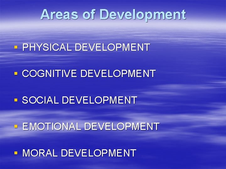 Areas of Development § PHYSICAL DEVELOPMENT § COGNITIVE DEVELOPMENT § SOCIAL DEVELOPMENT § EMOTIONAL