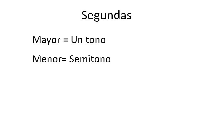 Segundas Mayor = Un tono Menor= Semitono 